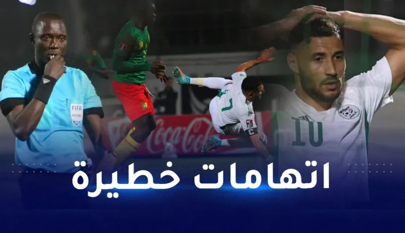 الجزائر تطالب بإعادة مباراتها ضد الكاميرون وأحقيتها للذهاب إلى المونديال بعد الطعن في الحَكَم
