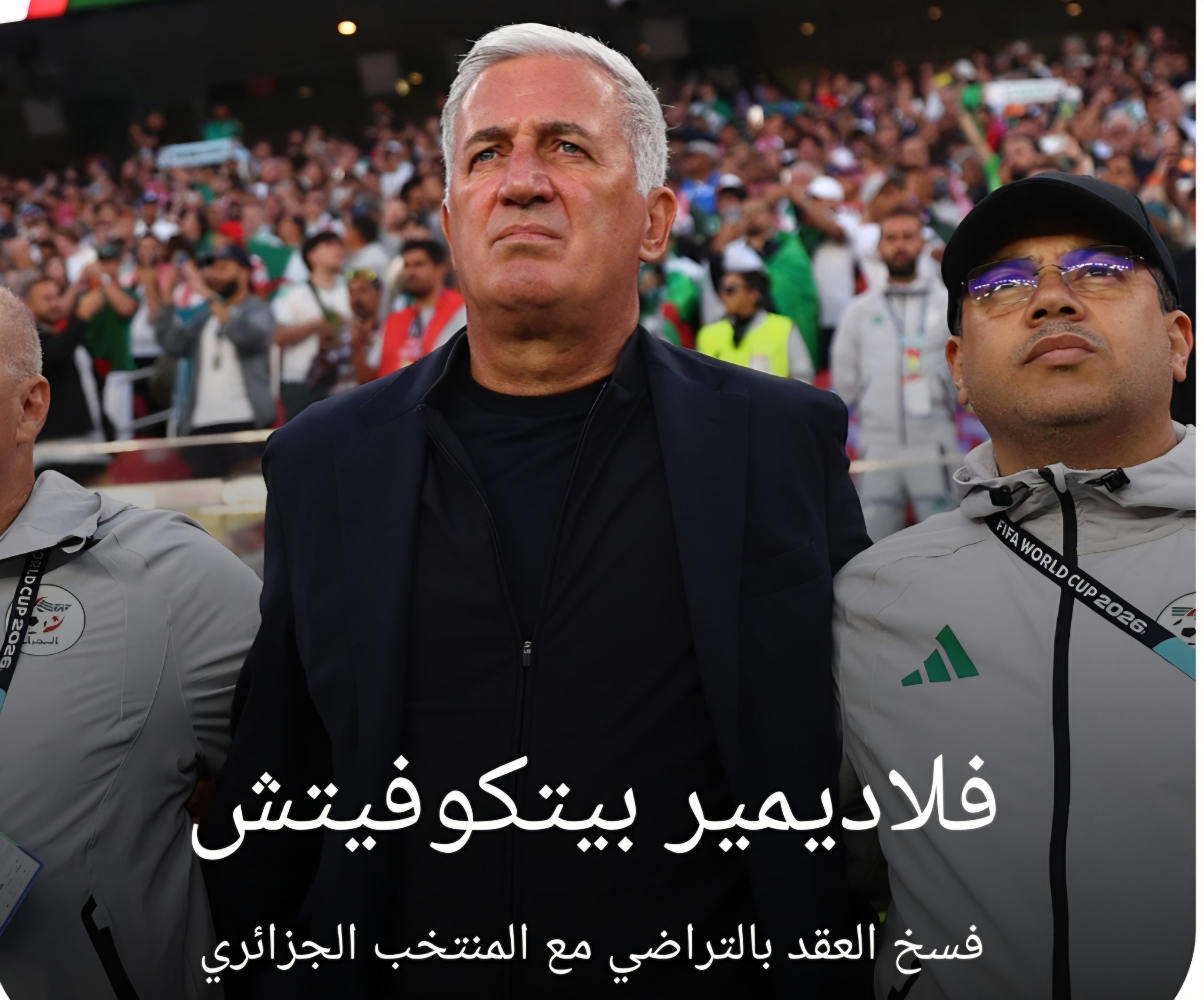 طلاق بالتراضي يجنب الاتحاد الجزائري أروقة المحاكم.. مدرب “ثعالب الصحراء” السويسري “فلاديمير بيتكوفيتش” يرحل رسمياً